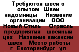 Требуются швеи с опытом. Швеи надомницы. › Название организации ­ ООО “Новый Стиль“ › Отрасль предприятия ­ швейный цех › Название вакансии ­ швея › Место работы ­ г. Екатеринбург, ул. Радищева › Подчинение ­ Технологу › Максимальный оклад ­ 620 000 › Возраст от ­ 20 › Возраст до ­ 60 - Свердловская обл., Екатеринбург г. Работа » Вакансии   
